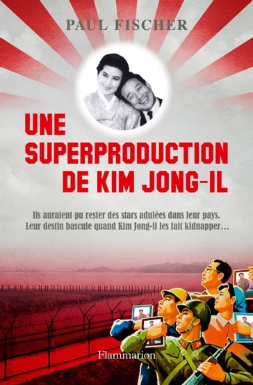 Une superproduction de Kim Jong-Il - Paul Fischer