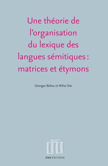 Une théorie de l'organisation du lexique des langues sémitiques : matrices et étymons - Mihai Dat - Georges Bohas