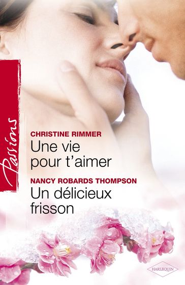 Une vie pour t'aimer - Un délicieux frisson (Harlequin Passions) - Christine Rimmer - Nancy Robards Thompson