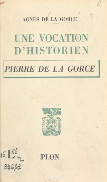 Une vocation d'historien : Pierre de La Gorce - Agnès de La Gorce