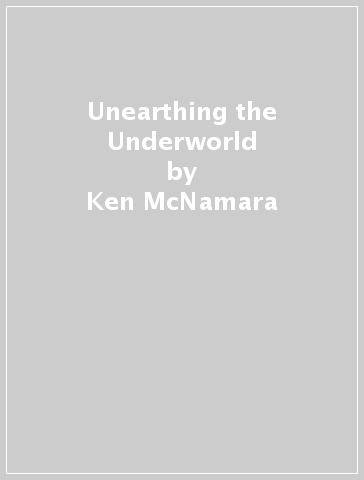Unearthing the Underworld - Ken McNamara