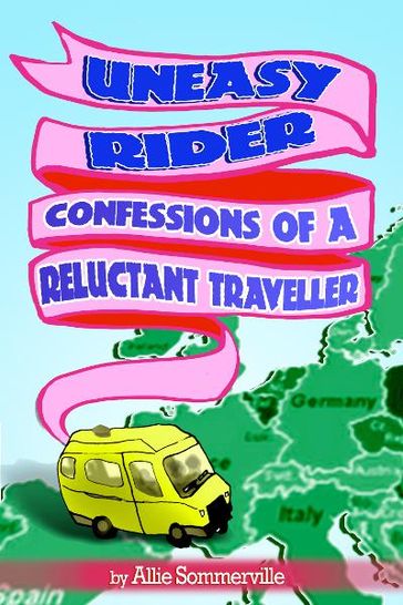 Uneasy Rider: Confessions of a Reluctant Traveller - Allie Sommerville