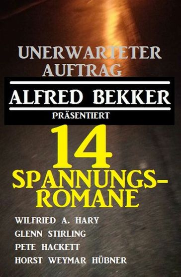 Unerwarteter Auftrag: 14 Spannungsromane - Alfred Bekker - Glenn Stirling - Horst Weymar Hubner - Pete Hackett - Wilfried A. Hary