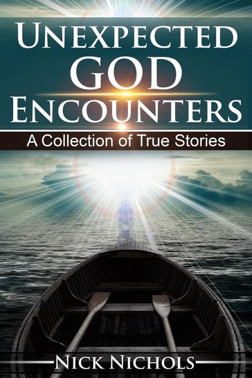 Unexpected God Encounters: A Collection of True Stories - Nick Nichols