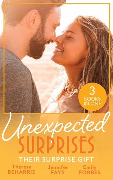 Unexpected Surprises: Their Surprise Gift: Tempted by the Billionaire Next Door / Married for His Secret Heir / One Night That Changed Her Life - Therese Beharrie - Jennifer Faye - Emily Forbes