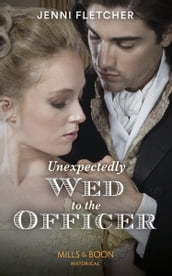 Unexpectedly Wed To The Officer (Regency Belles of Bath, Book 2) (Mills & Boon Historical)