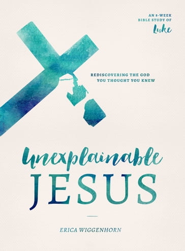 Unexplainable Jesus - Erica Wiggenhorn