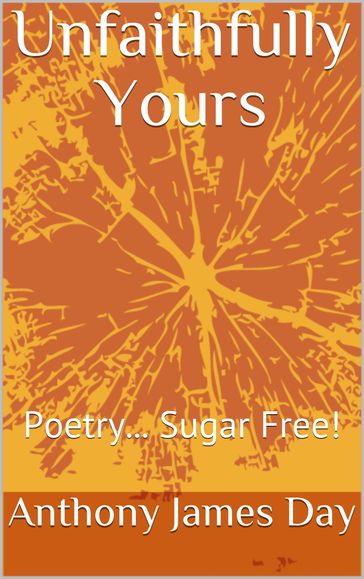 Unfaithfully Yours: Poetry Sugar Free - Anthony James Day
