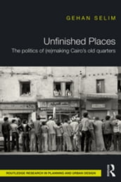 Unfinished Places: The Politics of (Re)making Cairo s Old Quarters