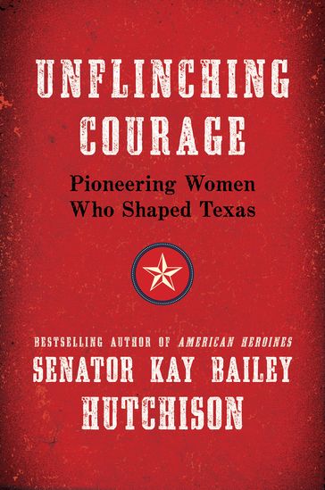 Unflinching Courage - Kay Bailey Hutchison