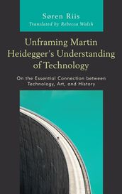 Unframing Martin Heidegger s Understanding of Technology