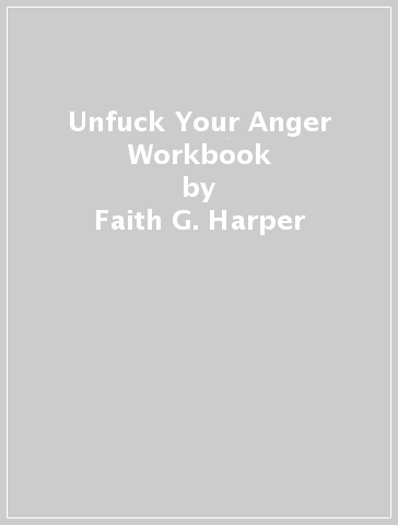 Unfuck Your Anger Workbook - Faith G. Harper