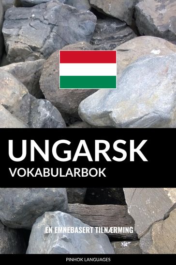 Ungarsk Vokabularbok: En Emnebasert Tilnærming - Pinhok Languages