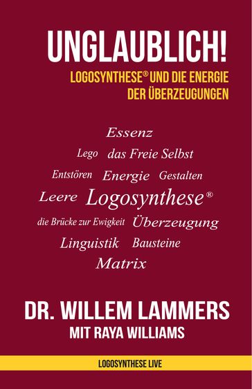 Unglaublich! Logosynthese® und die Energie der Überzeugungen - Willem Lammers