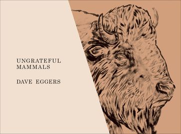 Ungrateful Mammals - Dave Eggers
