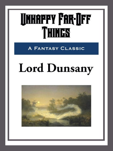 Unhappy Far-Off Things - Dunsany Lord
