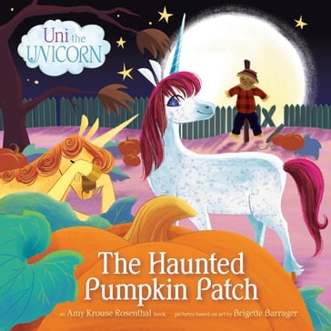 Uni the Unicorn: The Haunted Pumpkin Patch - Amy Krouse Rosenthal