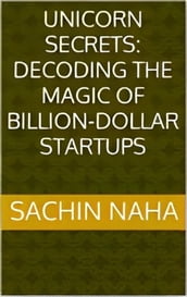 Unicorn Secrets: Decoding the Magic of Billion-Dollar Startups