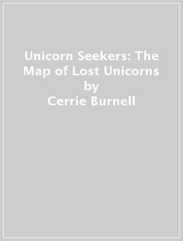 Unicorn Seekers: The Map of Lost Unicorns - Cerrie Burnell