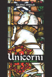 Unicorni. Arte, moda e magia