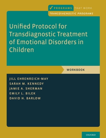 Unified Protocol for Transdiagnostic Treatment of Emotional Disorders in Children - David H. Barlow - Emily L. Bilek - Jamie A. Sherman - Jill Ehrenreich-May - Sarah M. Kennedy