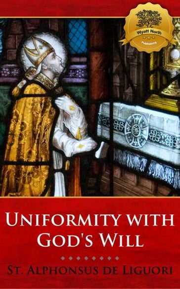 Uniformity with God's Will - St. Alphonsus Maria de Liguori - Wyatt North