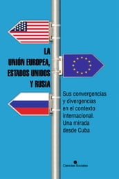 La Unión Europea, Estados Unidos y Rusia. Sus convergencias y divergencias en el contexto internacional. Una mirada desde Cuba