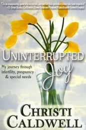 Uninterrupted Joy: My journey through infertility, pregnancy and special needs