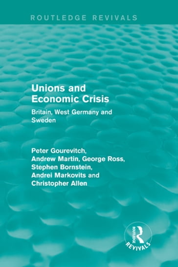 Unions and Economic Crisis - Andrei Markovits - Andrew Martin - Christopher Allen - George Ross - Peter Gourevitch - Stephen Bornstein