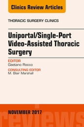 Uniportal/Single-Port Video-Assisted Thoracic Surgery, An Issue of Thoracic Surgery Clinics