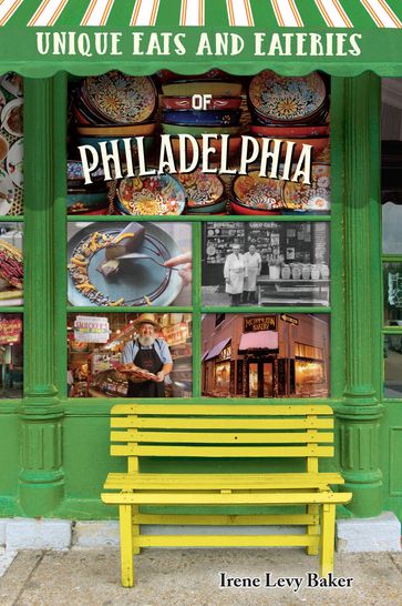 Unique Eats and Eateries of Philadelphia - Irene Levy Baker