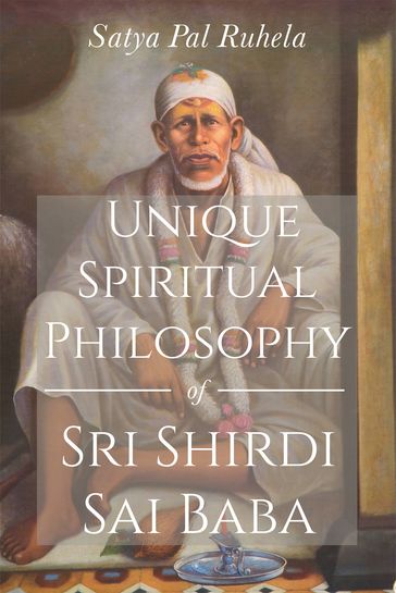 Unique Spiritual Philosophy of Sri Shirdi Sai Baba - satya pal ruhela