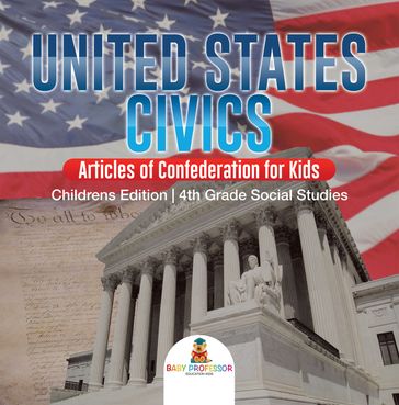 United States Civics - Articles of Confederation for Kids   Children's Edition   4th Grade Social Studies - Baby Professor