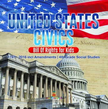 United States Civics - Bill Of Rights for Kids   1787 - 2016 incl Amendments   4th Grade Social Studies - Baby Professor