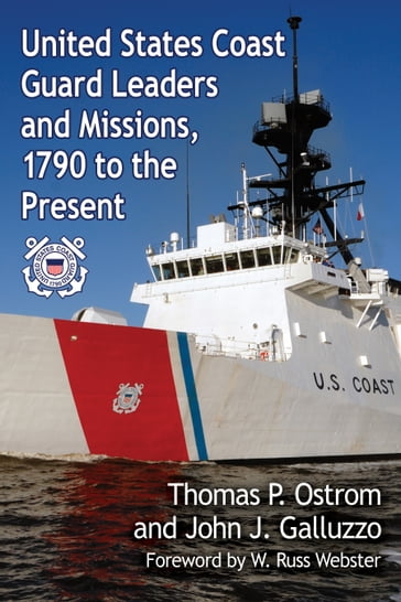 United States Coast Guard Leaders and Missions, 1790 to the Present - John J. Galluzzo - Thomas P. Ostrom
