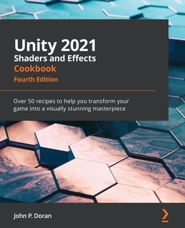 Unity 2021 Shaders and Effects Cookbook - John P. Doran