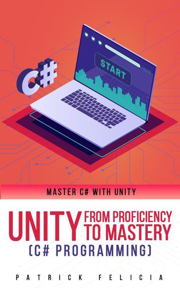 Unity from Proficiency to Mastery (C# Programming) - Patrick Felicia