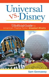 Universal versus Disney: The Unofficial Guide to American Theme Parks  Greatest Rivalry