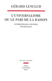 L Universalisme ou le pari de la raison - Anthropologie Histoire Psychologie