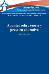 Universidad 2012. Curso corto 6: Apuntes sobre teoría y práctica educativa