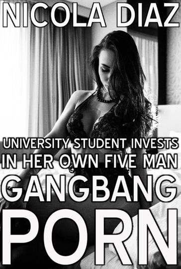 University Student Invests In Her Own Five Man Gangbang Porn - Nicola Diaz