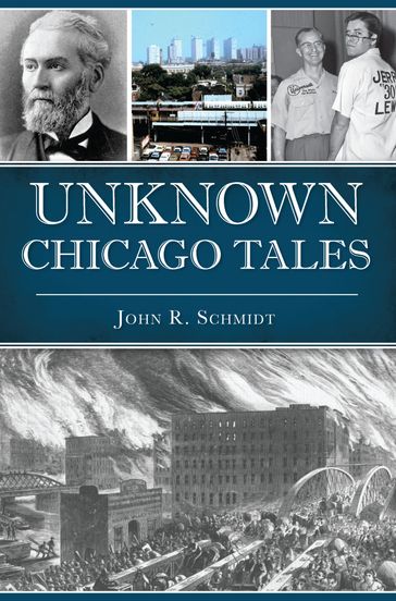 Unknown Chicago Tales - John R. Schmidt