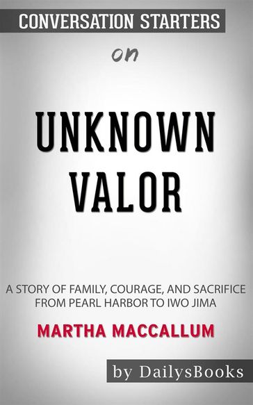 Unknown Valor: A Story of Family, Courage, and Sacrifice from Pearl Harbor to Iwo Jima byMartha MacCallum: Conversation Starters - dailyBooks