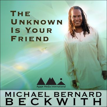 Unknown is Your Friend, The - Michael Bernard Beckwith