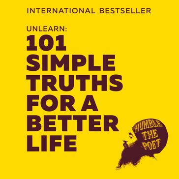 Unlearn: 101 Simple Truths for a Better Life. The international bestseller - Humble the Poet