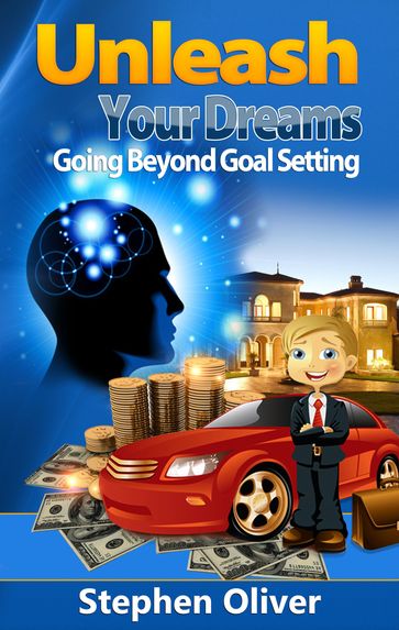 Unleash Your Dreams: Going Beyond Goal Setting - Stephen Oliver