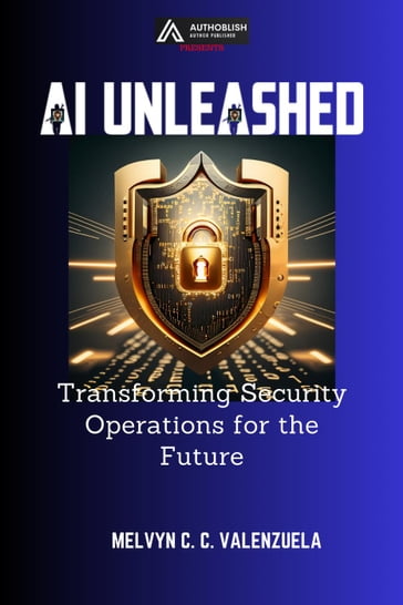 AI Unleashed: Transforming Security Operations for the Future - MELVYN C.C. VALENZUELA
