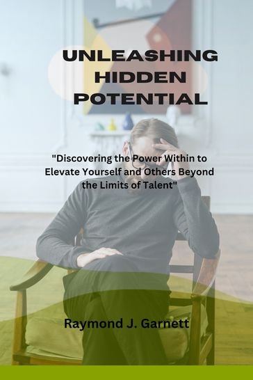 Unleashing Hidden Potential - Raymond J. Garnett