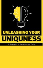 Unleashing Your Uniqueness: 10 Strategies to Stand Out and Thrive