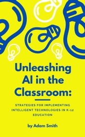 Unleashing AI in the Classroom: Strategies for Implementing Intelligent Technologies in K-12 Education